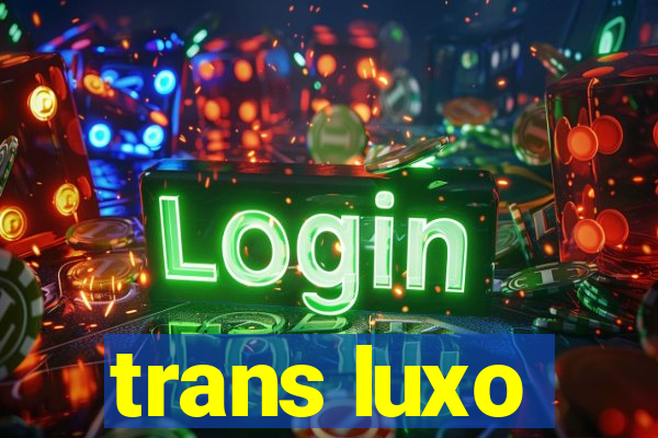 trans luxo